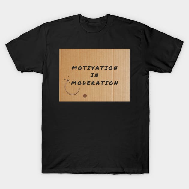 Motivation in Moderation T-Shirt by AtHomeNinjaKeisha